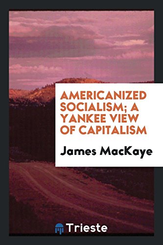 Americanized socialism; a Yankee view of capitalism