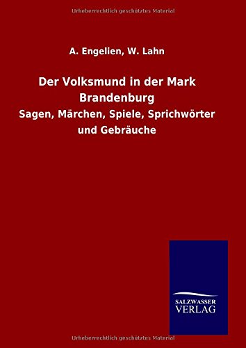 Der Volksmund in der Mark Brandenburg: Sagen, Märchen, Spiele, Sprichwörter und Gebräuche