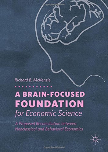A Brain-Focused Foundation for Economic Science: A Proposed Reconciliation between Neoclassical and Behavioral Economics