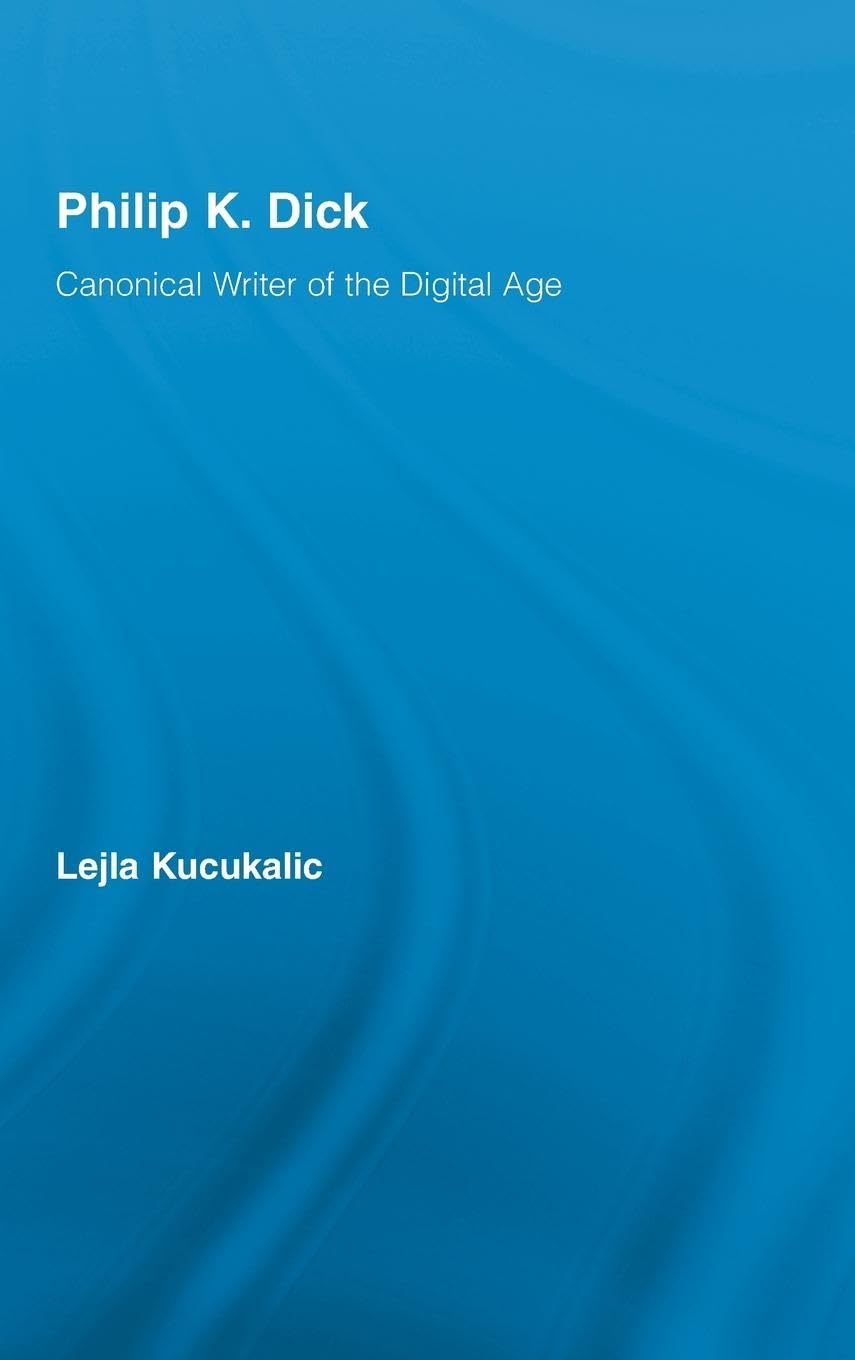 Philip K. Dick: Canonical Writer of the Digital Age (Studies in Major Literary Authors)
