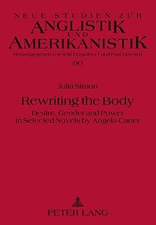 Rewriting the Body: Desire, Gender and Power in Selected Novels by Angela Carter (Neue Studien zur Anglistik und Amerikanistik)