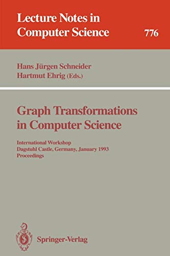 Graph Transformations in Computer Science: International Workshop, Dagstuhl Castle, Germany, January 4 - 8, 1993. Proceedings (Lecture Notes in Computer Science, 776, Band 776)