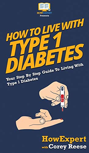 How to Live with Type 1 Diabetes: Your Step By Step Guide to Living with Type 1 Diabetes