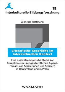 Literarische Gespräche im interkulturellen Kontext: Eine qualitativ-empirische Studie zur Rezeption eines zeitgeschichtlichen Jugendromans von ... in Polen (Interkulturelle Bildungsforschung)