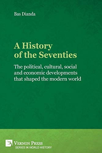 A History of the Seventies: The political, cultural, social and economic developments that shaped the modern world (World History)