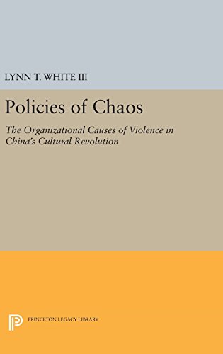 Policies of Chaos: The Organizational Causes of Violence in China's Cultural Revolution (Princeton Legacy Library)