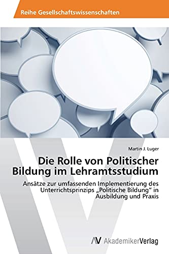 Die Rolle von Politischer Bildung im Lehramtsstudium: Ansätze zur umfassenden Implementierung des Unterrichtsprinzips „Politische Bildung“ in Ausbildung und Praxis