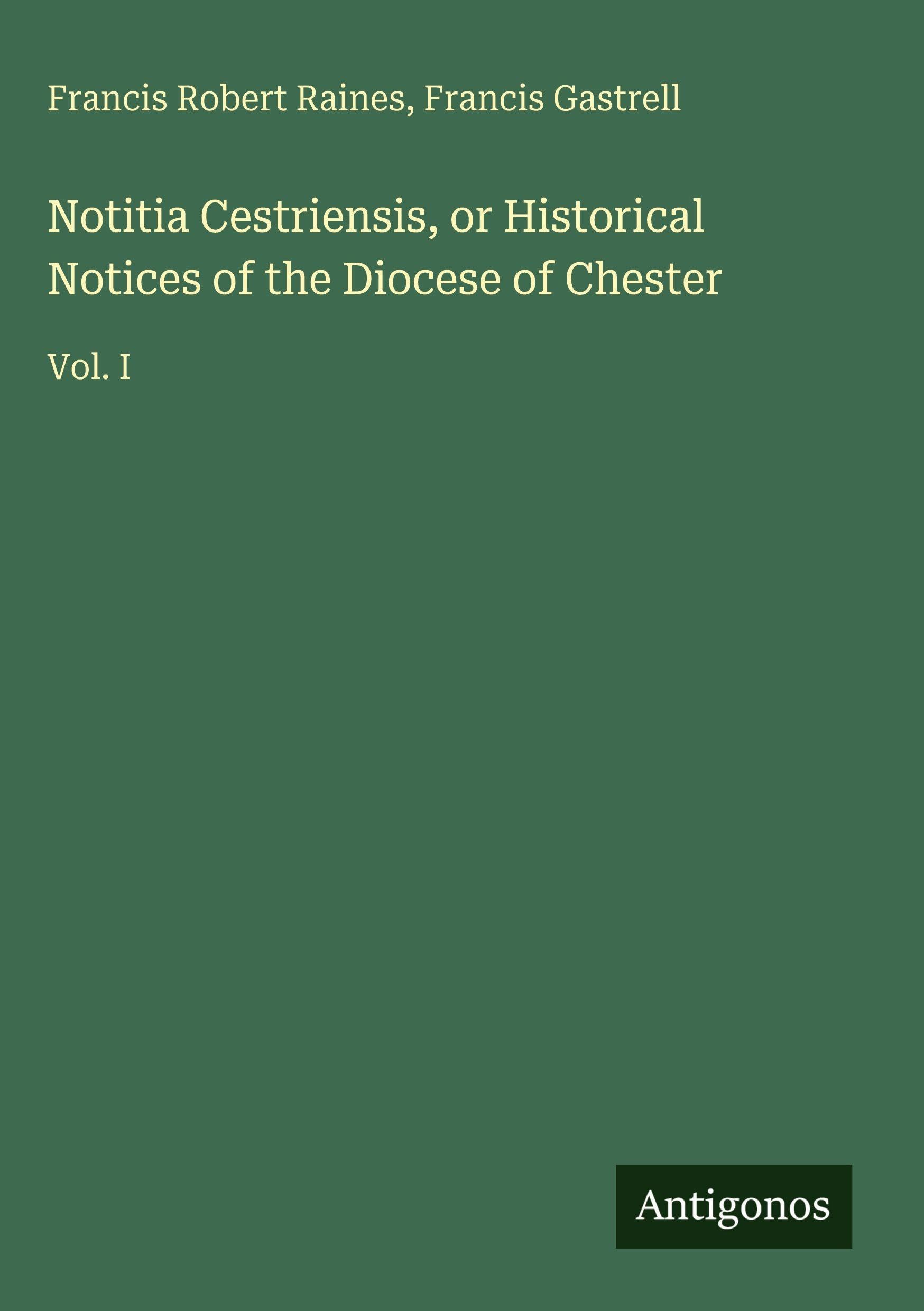Notitia Cestriensis, or Historical Notices of the Diocese of Chester: Vol. I