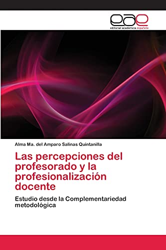 Las percepciones del profesorado y la profesionalización docente: Estudio desde la Complementariedad metodológica