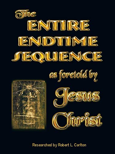 The Entire Endtime Sequence: As Foretold By Jesus Christ