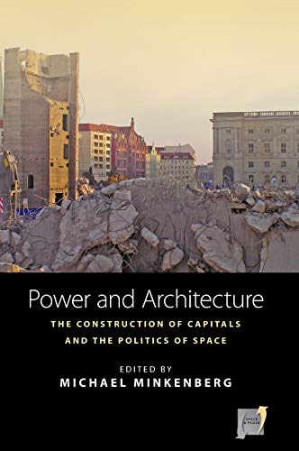 Power and Architecture: The Construction of Capitals and the Politics of Space (Space and Place, Band 12)