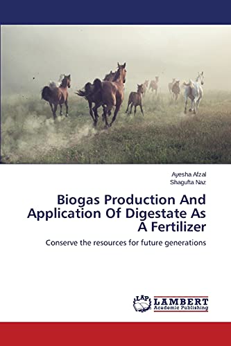 Biogas Production And Application Of Digestate As A Fertilizer: Conserve the resources for future generations