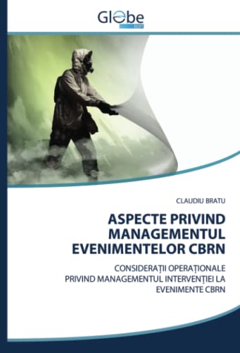ASPECTE PRIVIND MANAGEMENTUL EVENIMENTELOR CBRN: CONSIDERAȚII OPERAȚIONALEPRIVIND MANAGEMENTUL INTERVENȚIEI LA EVENIMENTE CBRN: CONSIDERA¿II ... MANAGEMENTUL INTERVEN¿IEI LA EVENIMENTE CBRN