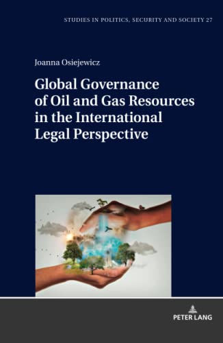 Global Governance of Oil and Gas Resources in the International Legal Perspective (Studies in Politics, Security and Society, Band 27)