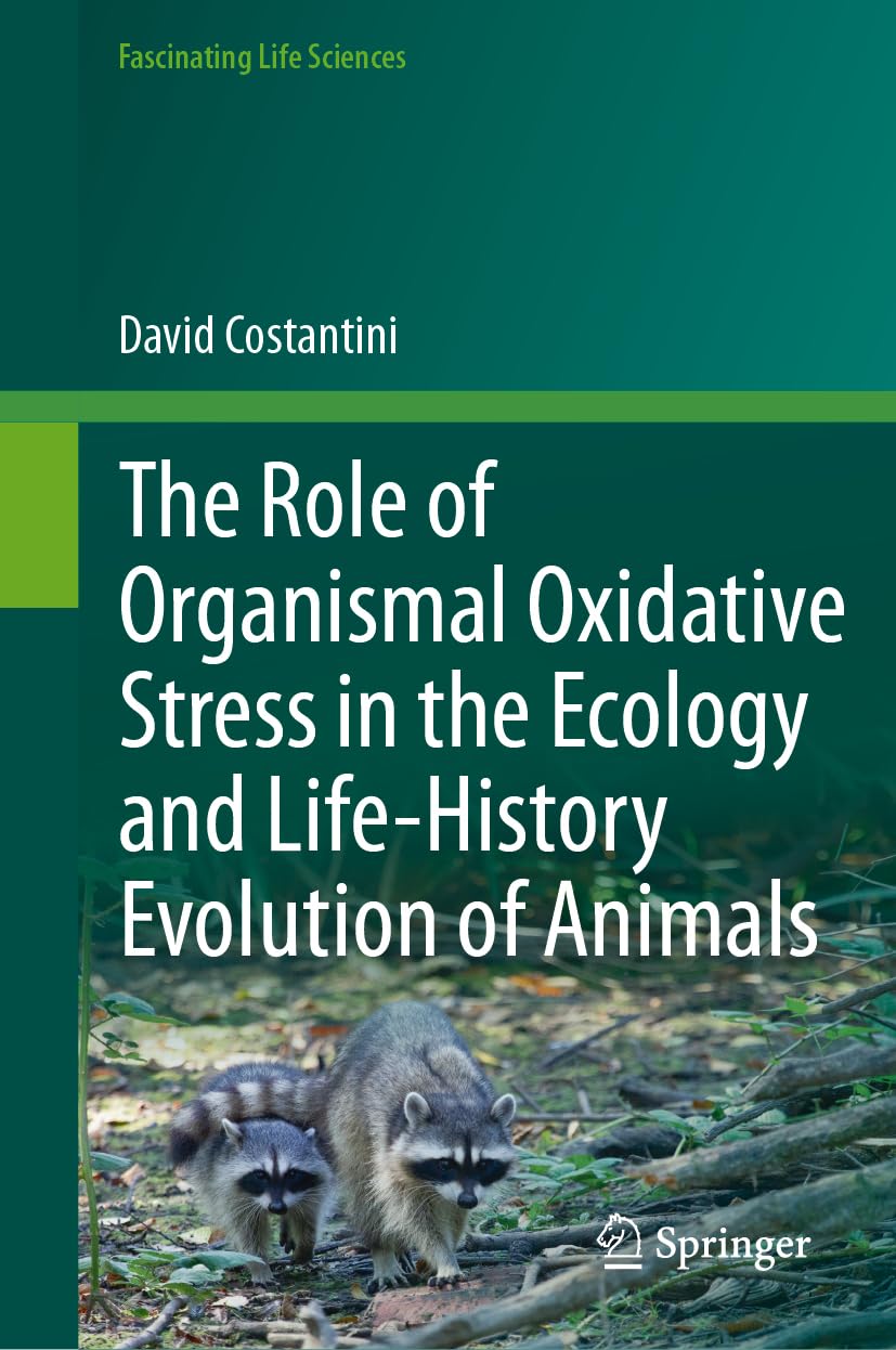 The Role of Organismal Oxidative Stress in the Ecology and Life-History Evolution of Animals (Fascinating Life Sciences)