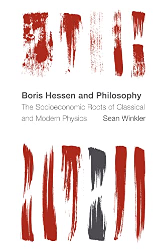 Boris Hessen and Philosophy: The Socioeconomic Roots of Classical and Modern Physics (Reframing the Boundaries: Thinking the Political)