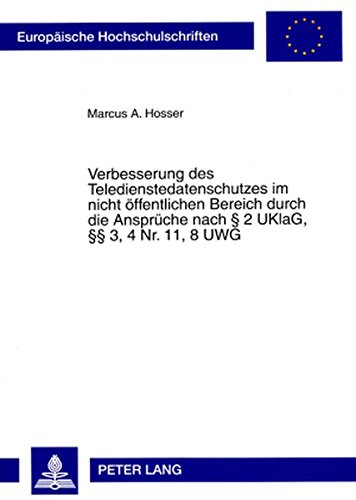 Verbesserung des Teledienstedatenschutzes im nicht öffentlichen Bereich durch die Ansprüche nach § 2 UKlaG, §§ 3, 4 Nr. 11, 8 UWG: Eine Untersuchung ... / Publications Universitaires Européennes)