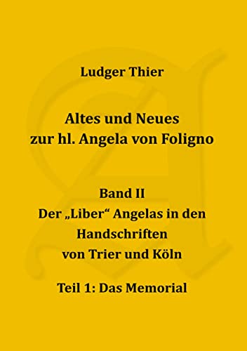 Altes und Neues zur hl. Angela von Foligno, Bd. II/1: Der Liber Angelas in den Handschriften von Trier und Köln, Teil 1: Das Memorial. Edition des ... kommentiert und mit deutscher Übersetzung
