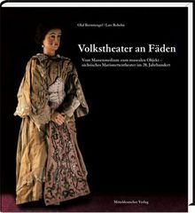 Volkstheater an Fäden: Vom Massenmedium zum musealen Objekt - sächsisches Marionettentheater im 20. Jahrhundert