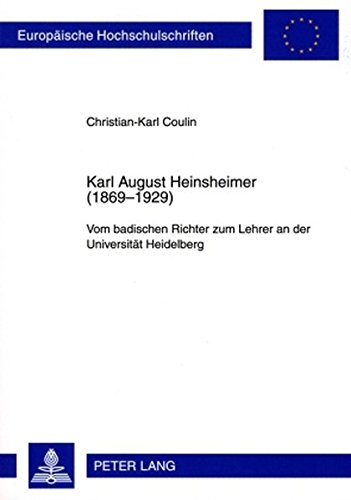 Karl August Heinsheimer (1869-1929): Vom badischen Richter zum Lehrer an der Universität Heidelberg (Europäische Hochschulschriften - Reihe II)