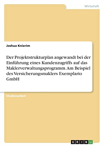 Der Projektstrukturplan angewandt bei der Einführung eines Kundenzugriffs auf das Maklerverwaltungsprogramm. Am Beispiel des Versicherungsmaklers Exemplario GmbH