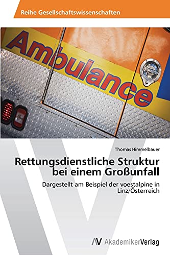 Rettungsdienstliche Struktur bei einem Großunfall: Dargestellt am Beispiel der voestalpine in Linz/Österreich