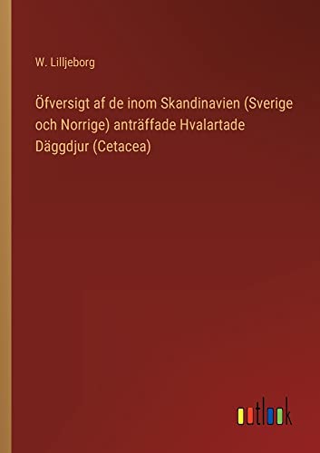 Öfversigt af de inom Skandinavien (Sverige och Norrige) anträffade Hvalartade Däggdjur (Cetacea)