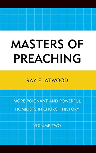 Masters of Preaching: More Poignant and Powerful Homilists in Church History, Volume 2