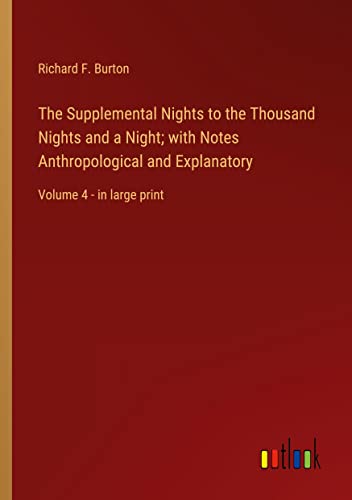 The Supplemental Nights to the Thousand Nights and a Night; with Notes Anthropological and Explanatory: Volume 4 - in large print