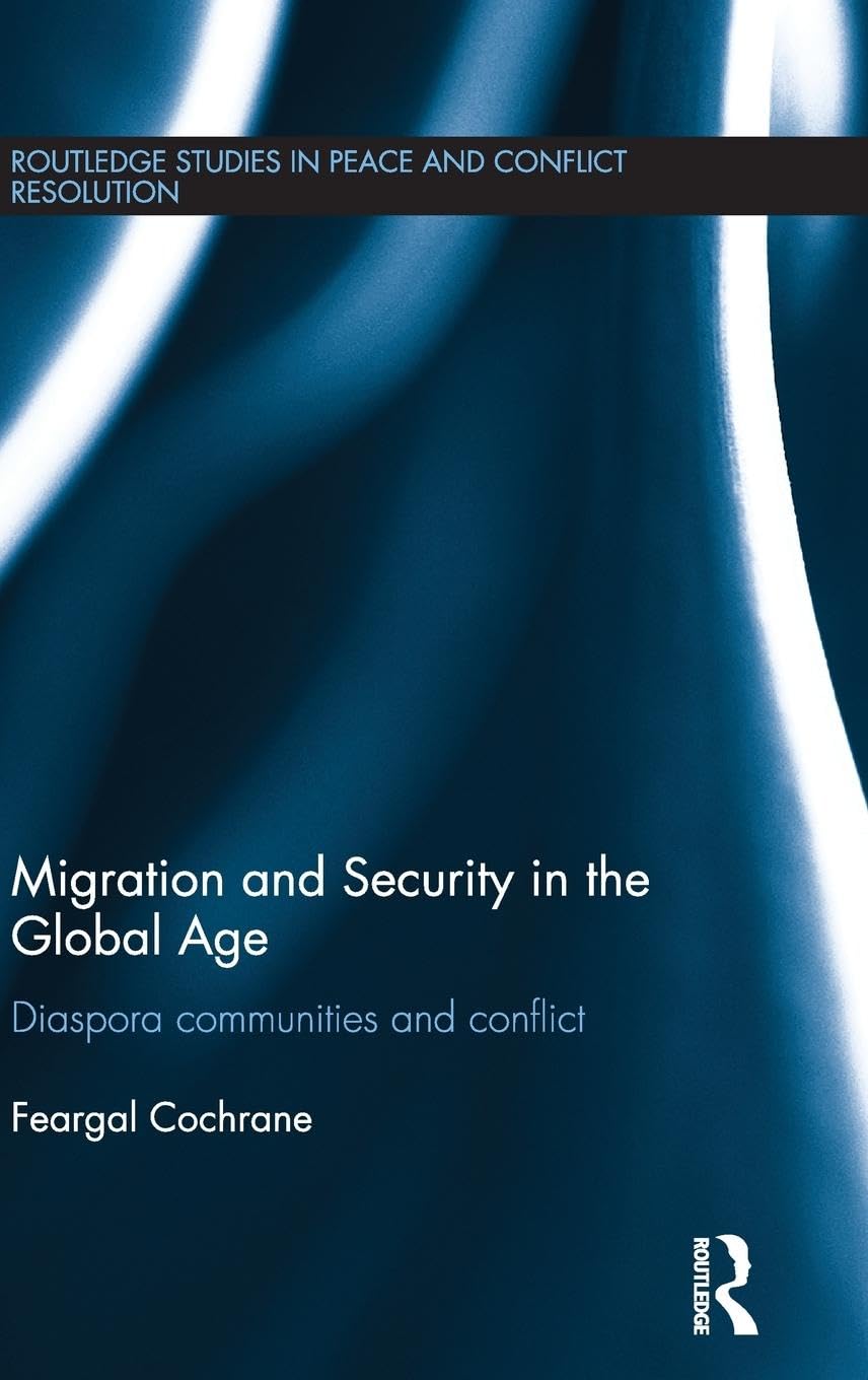 Migration and Security in the Global Age: Diaspora Communities and Conflict (Routledge Studies in Peace and Conflict Resolution)