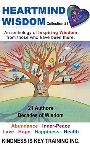 Heartmind Wisdom Collection #1: An Anthology of Inspiring Wisdom from Those Who Have Been There.
