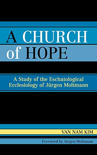 A Church of Hope: A Study of the Eschatological Ecclesiology of Jurgen Moltmann
