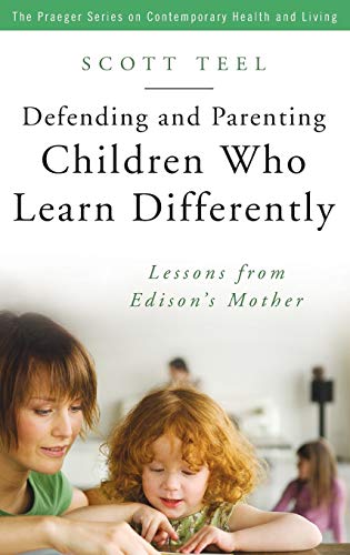 Defending and Parenting Children Who Learn Differently: Lessons from Edison's Mother (The Praeger Series on Contemporary Health and Living)