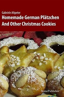 Homemade German Plätzchen: And Other Christmas Cookies