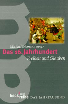 Das sechzehnte (16.) Jahrhundert. Freiheit und Glauben.