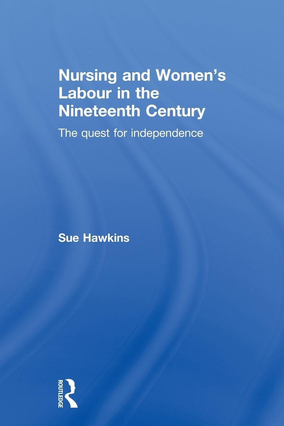 Nursing and Women s Labour in the Nineteenth Century: The Quest for Independence