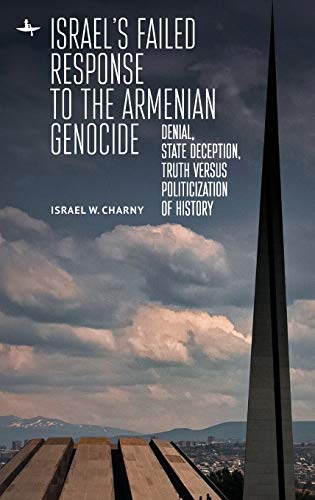 Israel's Failed Response to the Armenian Genocide: Denial, State Deception, Truth versus Politicization of History (The Holocaust: History and Literature, Ethics and Philosophy)