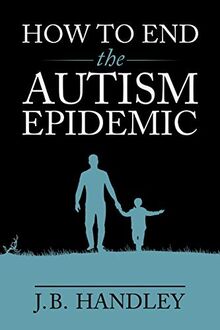 Handley, J: How to End the Autism Epidemic