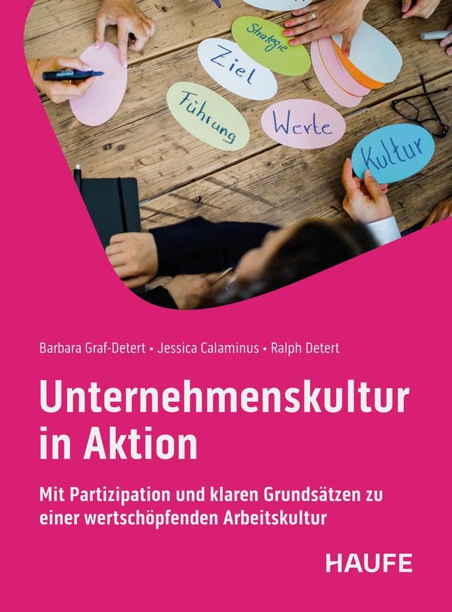 Unternehmenskultur in Aktion: Mit Partizipation und klaren Grundsätzen zu einer wertschöpfenden Arbeitskultur (Haufe Fachbuch)