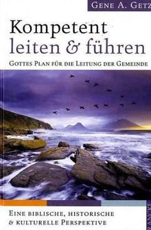 Kompetent leiten und führen. Gottes Plan für die Leitung der Gemeinde