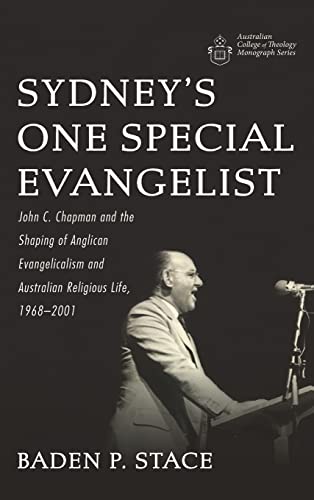 Sydney's One Special Evangelist: John C. Chapman and the Shaping of Anglican Evangelicalism and Australian Religious Life, 1968-2001 (Australian College of Theology Monograph)