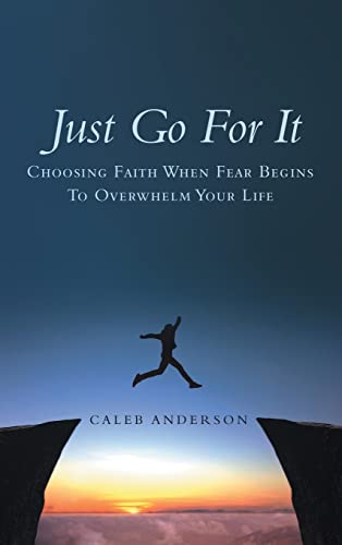 Just Go for It: Choosing Faith When Fear Begins to Overwhelm Your Life