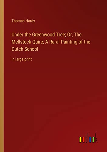Under the Greenwood Tree; Or, The Mellstock Quire; A Rural Painting of the Dutch School: in large print