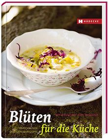 Blüten für die Küche: Warenkunde und Genussrezepte