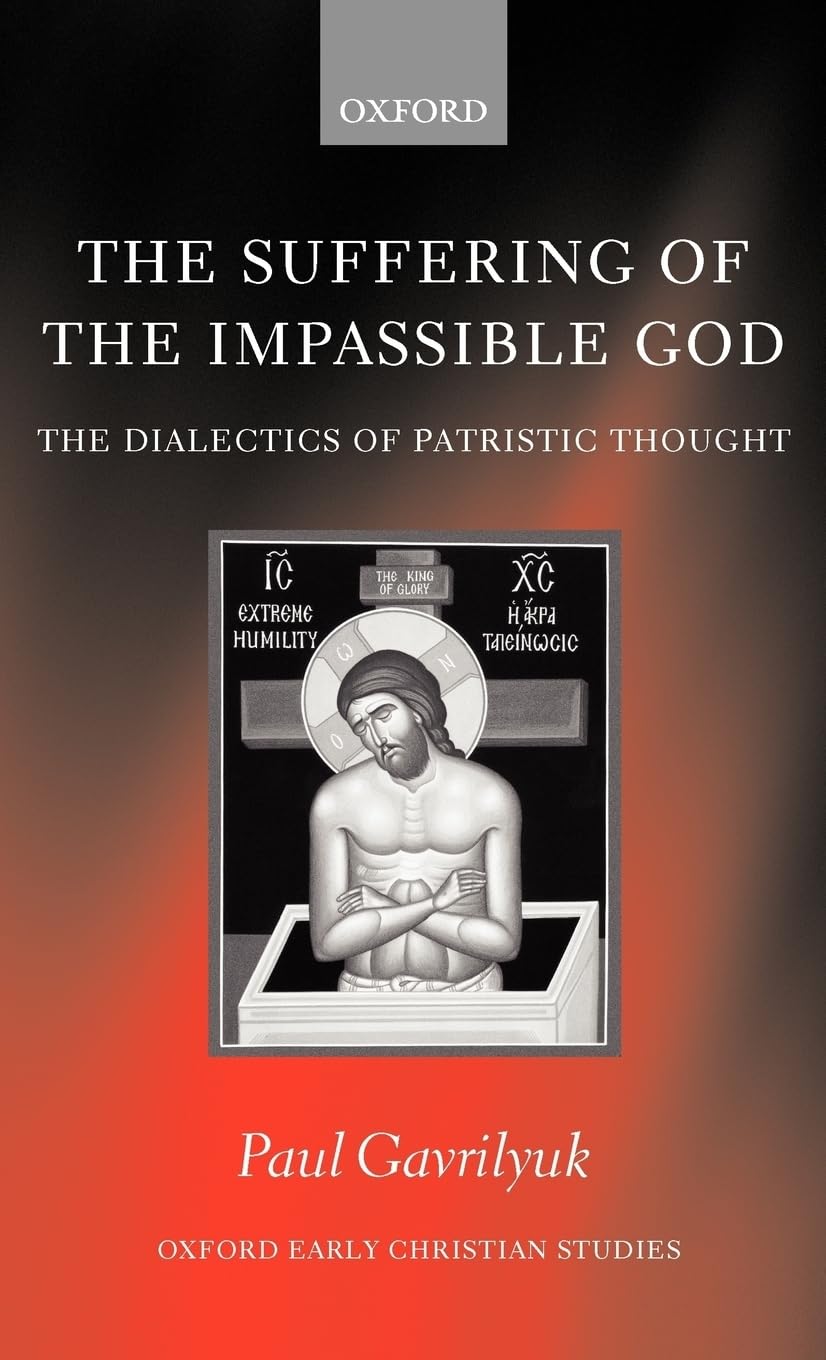The Suffering of the Impassible God: The Dialectics of Patristic Thought (Oxford Early Christian Studies)