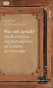 Was soll zurück?: Die Restitution von Kulturgütern im Zeitalter der Nostalgie (Beck Paperback)