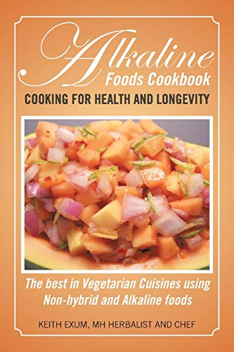 Alkaline Foods Cookbook: Cooking for Health and Longevity, The Best in Vegetarian Cuisines using Non-hybrid and Alkaline Foods