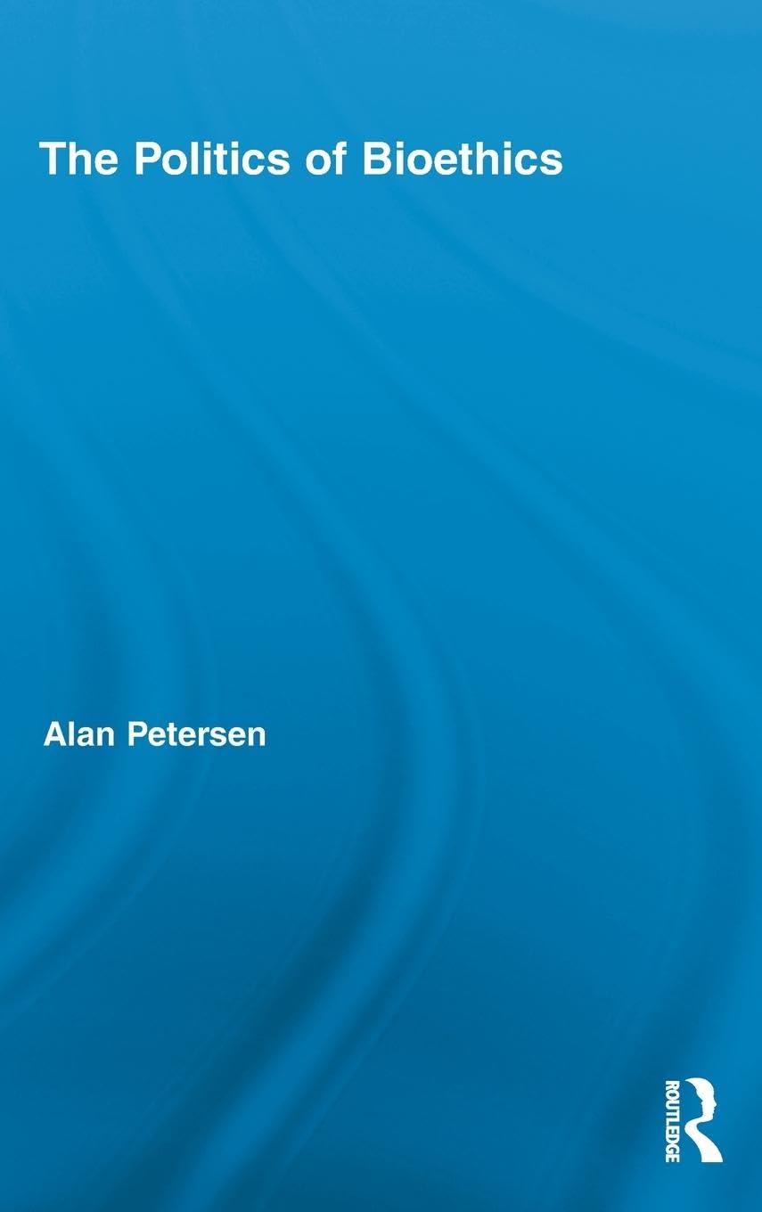 The Politics of Bioethics (Routledge Studies in Science, Technology and Society, 14, Band 14)