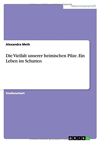 Die Vielfalt unserer heimischen Pilze. Ein Leben im Schatten