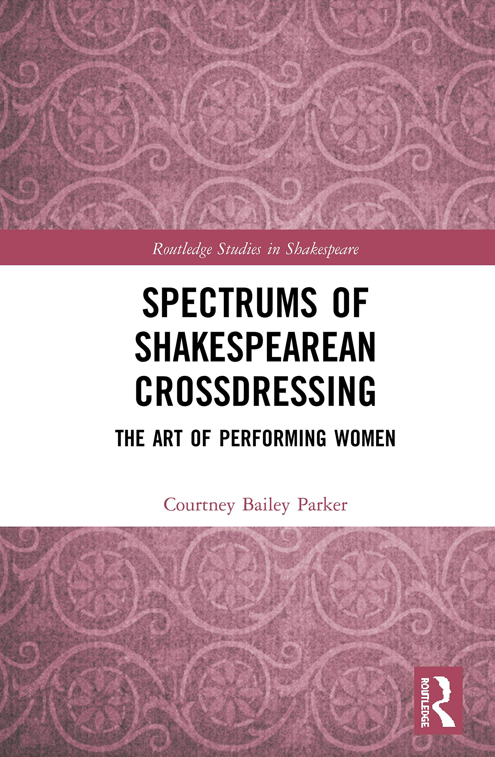 Spectrums of Shakespearean Crossdressing: The Art of Performing Women (Routledge Studies in Shakespeare, 38, Band 38)